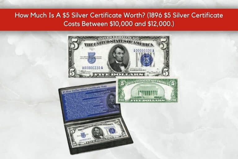 How Much Is A $5 Silver Certificate Worth? (1896 $5 Silver Certificate Costs Between $10,000 and $12,000.)